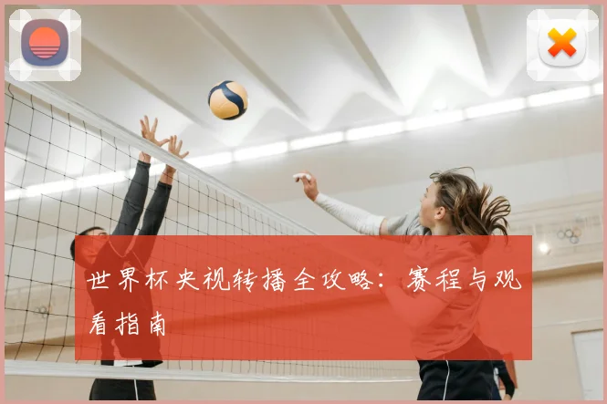 世界杯央视转播全攻略：赛程与观看指南