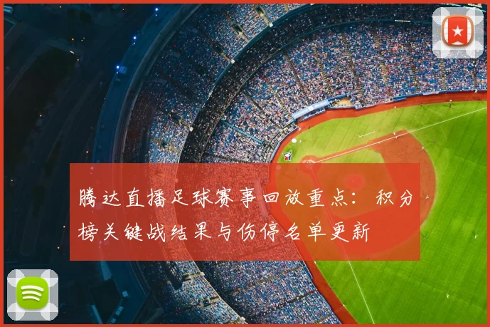 腾达直播足球赛事回放重点：积分榜关键战结果与伤停名单更新