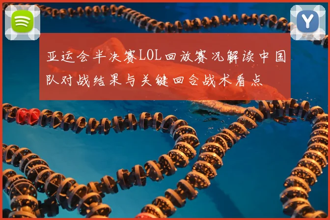 亚运会半决赛LOL回放赛况解读中国队对战结果与关键回合战术看点